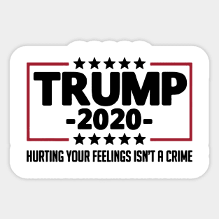 Trump 2020 Hurting Your Feelings Isn_t A Crime Shirt Sticker